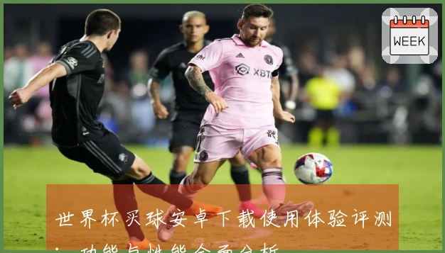 世界杯买球安卓下载使用体验评测：功能与性能全面分析