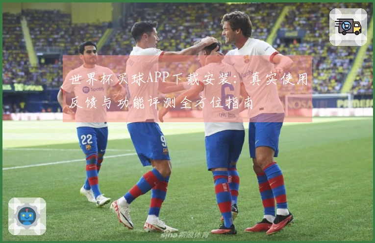 世界杯买球APP下载安装：真实使用反馈与功能评测全方位指南