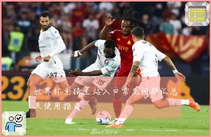 世界杯竞猜主站入口常见问题汇总及使用指南