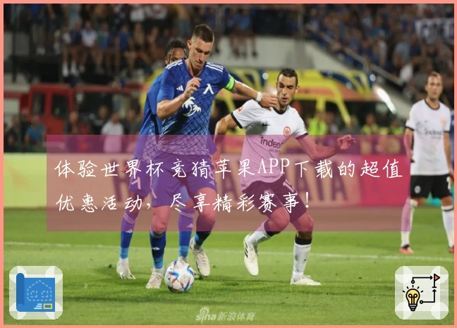 体验世界杯竞猜苹果APP下载的超值优惠活动，尽享精彩赛事！